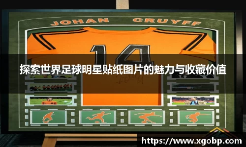 探索世界足球明星贴纸图片的魅力与收藏价值